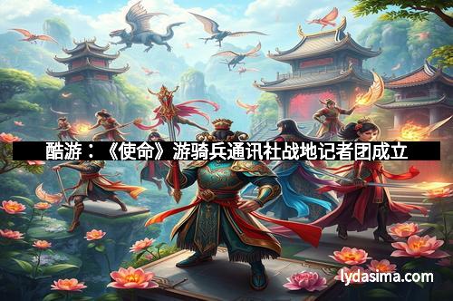 酷游：《使命》游骑兵通讯社战地记者团成立